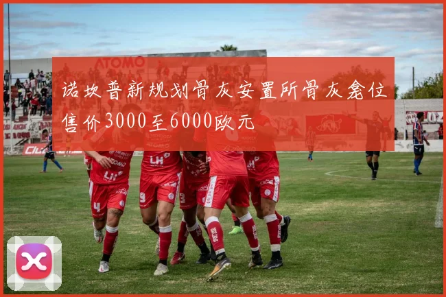 诺坎普新规划骨灰安置所骨灰龛位售价3000至6000欧元