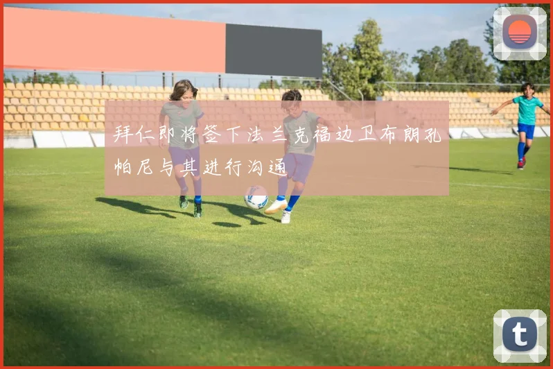 拜仁即将签下法兰克福边卫布朗孔帕尼与其进行沟通